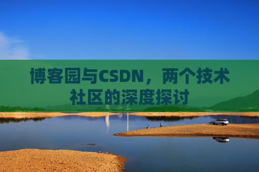 博客园与CSDN，两个技术社区的深度探讨